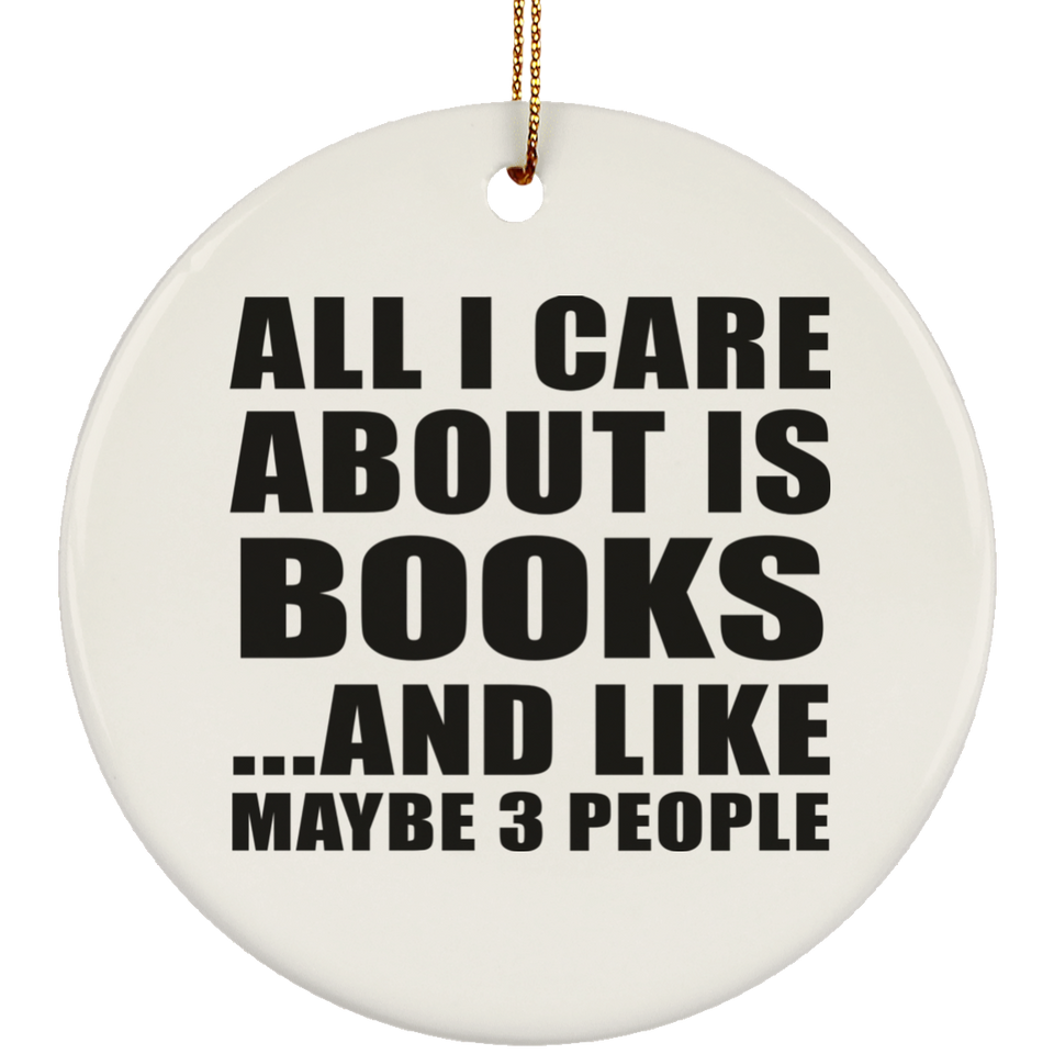 All I Care About Is Books - Circle Ornament