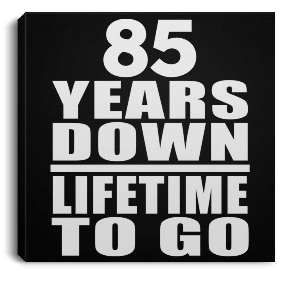85th Anniversary 85 Years Down Lifetime To Go - Canvas Square