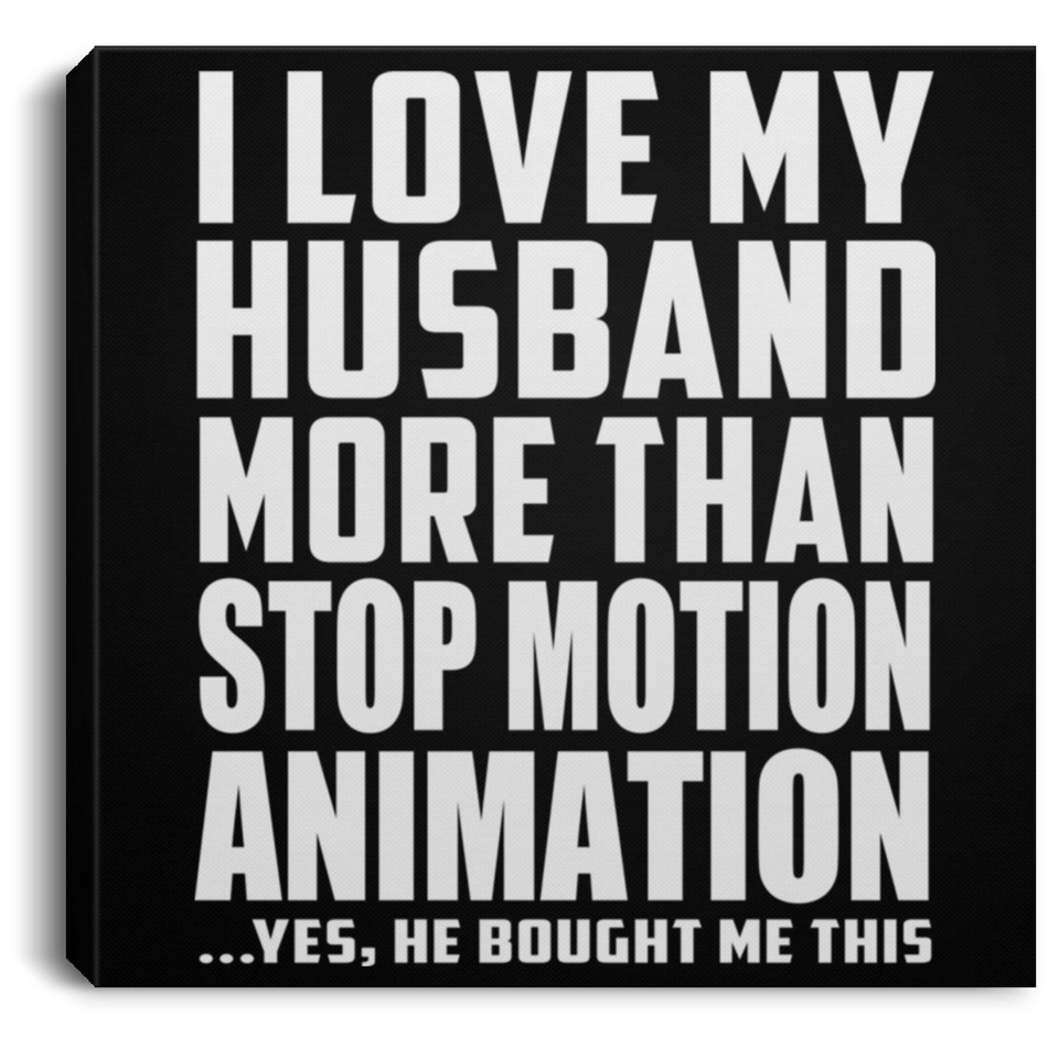 I Love My Husband More Than Stop Motion Animation - Canvas Square