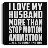 I Love My Husband More Than Stop Motion Animation - Canvas Square