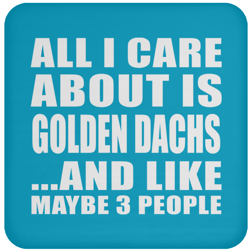 All I Care About Is Golden Dachs - Coaster
