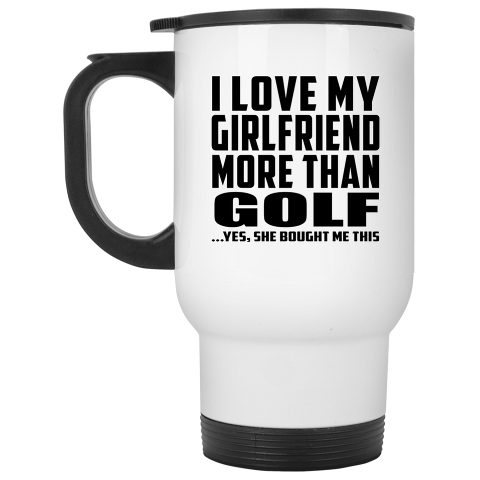 I Love My Girlfriend More Than Golf - White Travel Mug