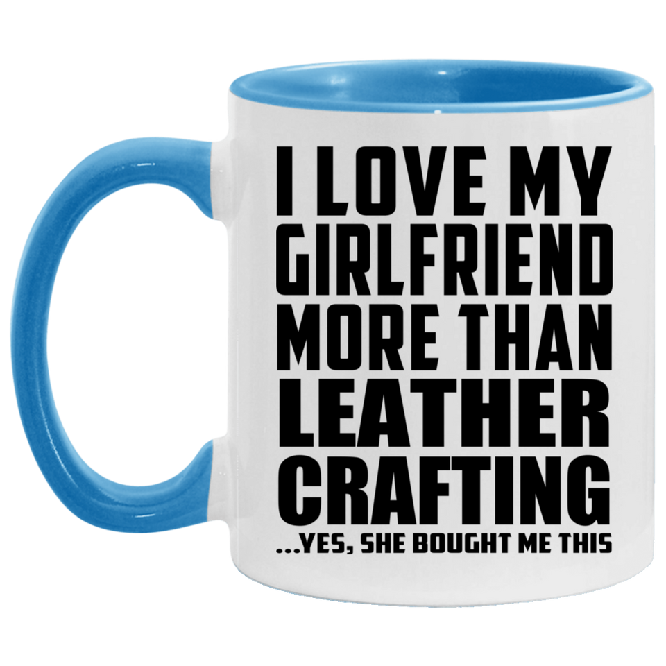 I Love My Girlfriend More Than Leather Crafting - 11oz Accent Mug Blue
