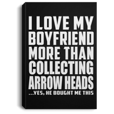 I Love My Boyfriend More Than Collecting Arrow Heads - Canvas Portrait