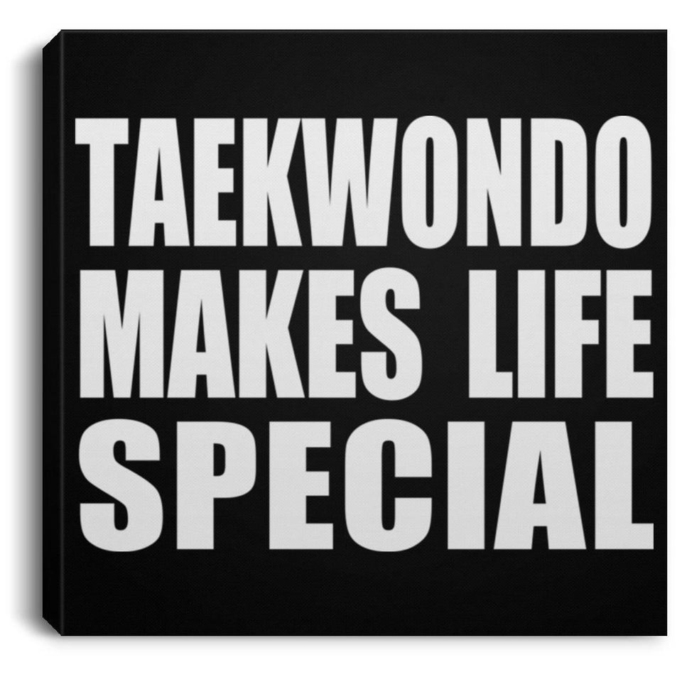 Taekwondo Makes Life Special - Canvas Square