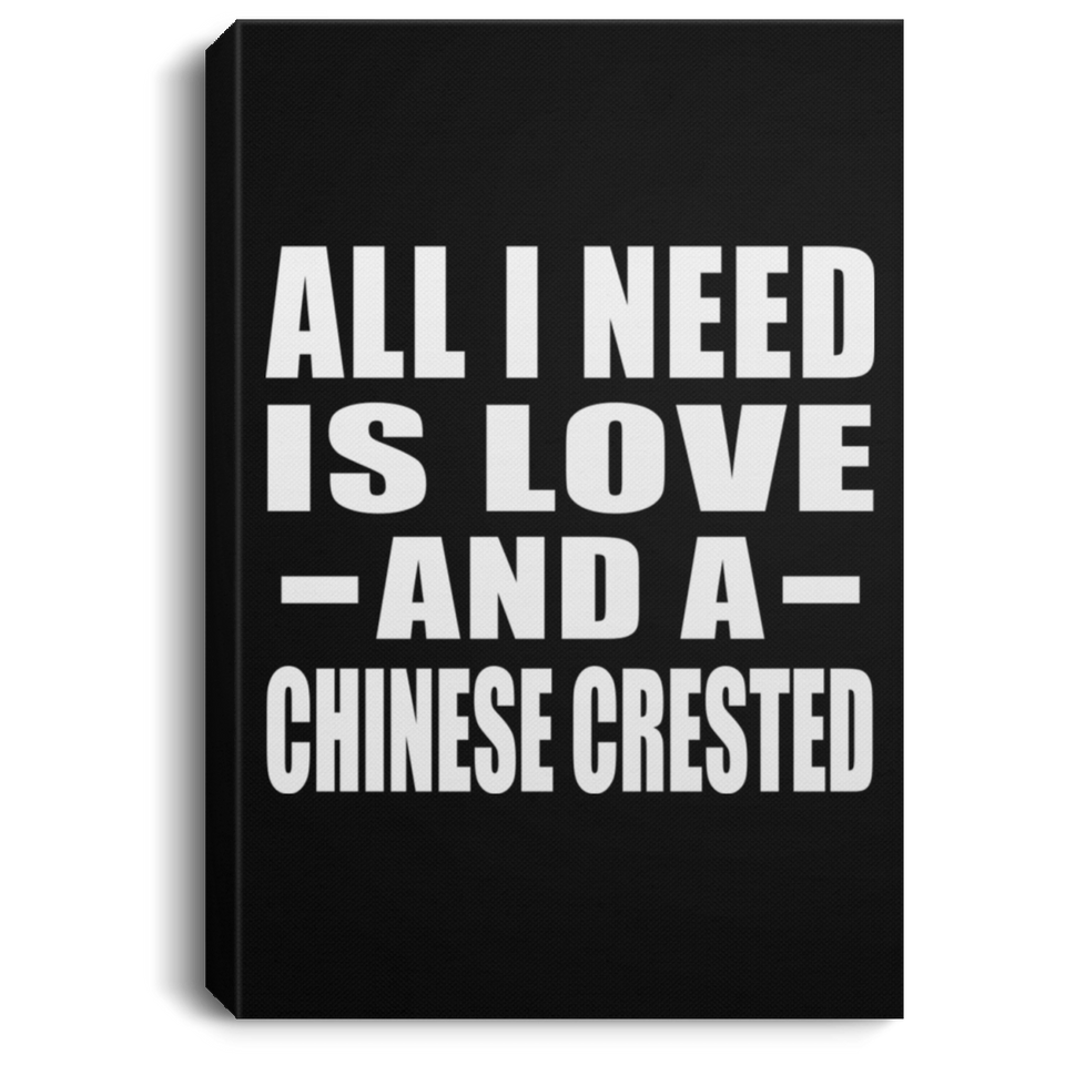 All I Need Is Love And A Chinese Crested - Canvas Portrait