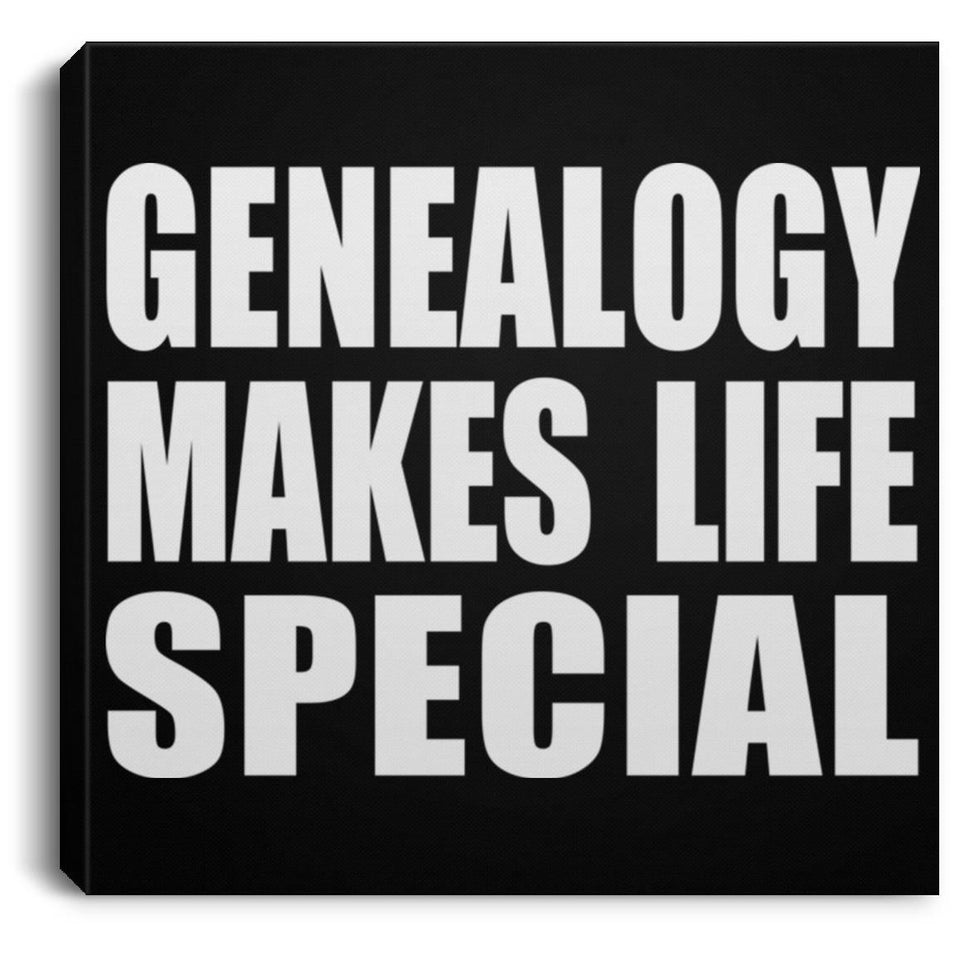 Genealogy Makes Life Special - Canvas Square