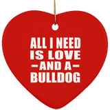 All I Need Is Love And A Bulldog - Heart Ornament