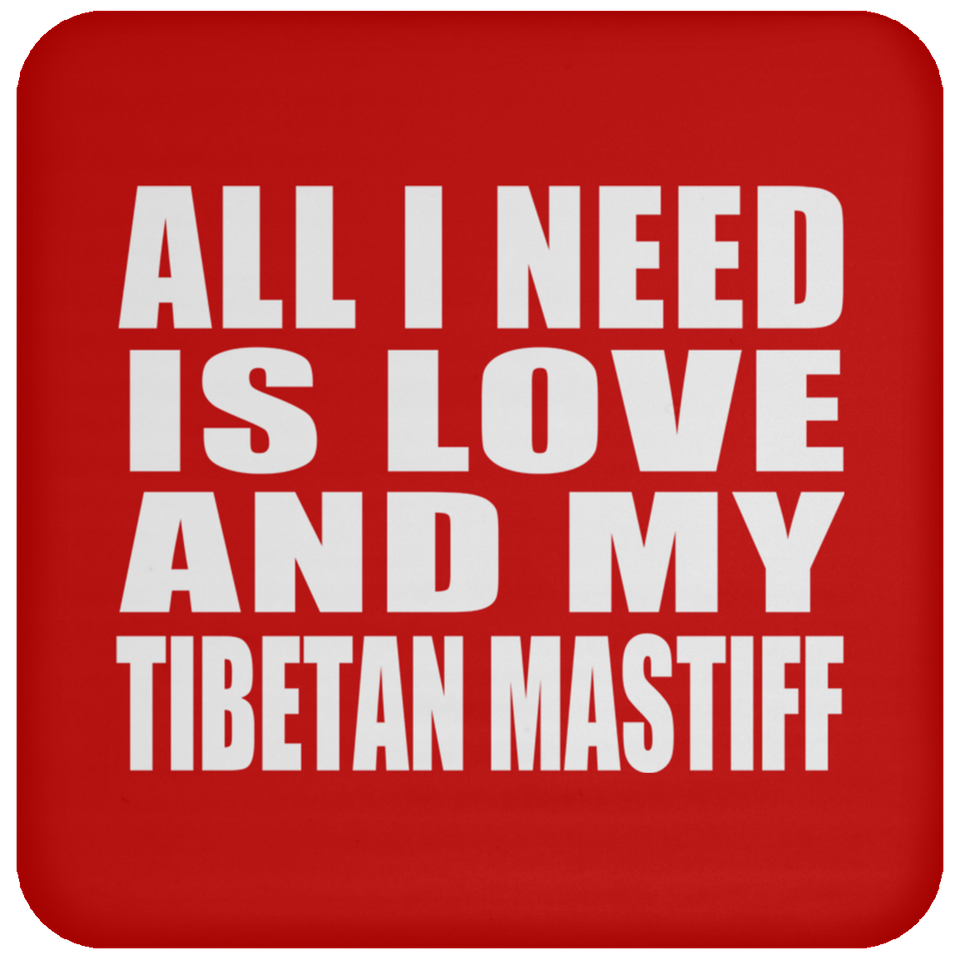 All I Need Is Love And My Tibetan Mastiff - Drink Coaster