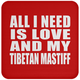 All I Need Is Love And My Tibetan Mastiff - Drink Coaster