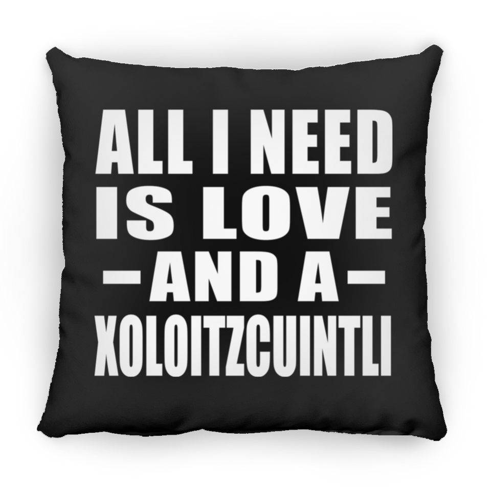 All I Need Is Love And A Xoloitzcuintli - Throw Pillow Black