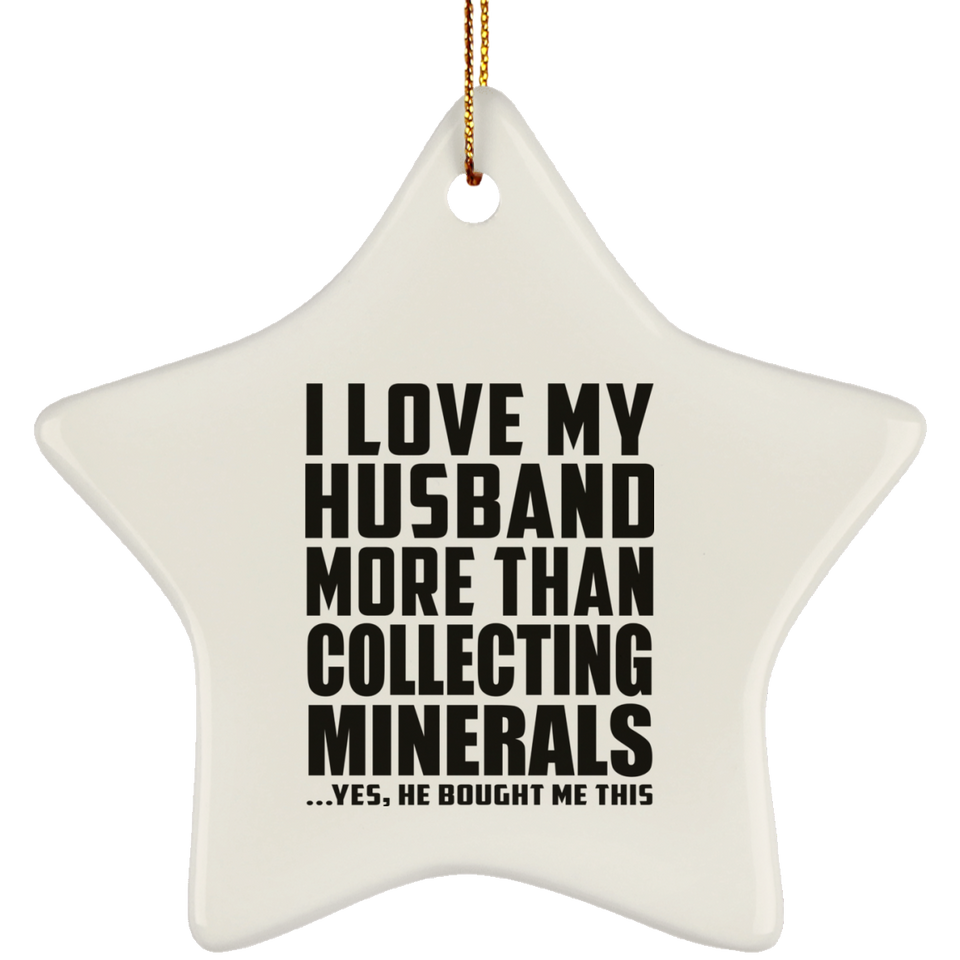 I Love My Husband More Than Collecting Minerals - Star Ornament