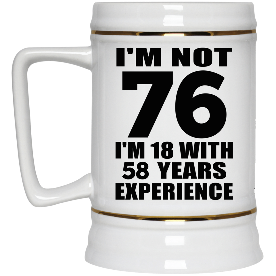 76th Birthday I'm Not 76 I'm 18 With 58 Years Experience - Beer Stein