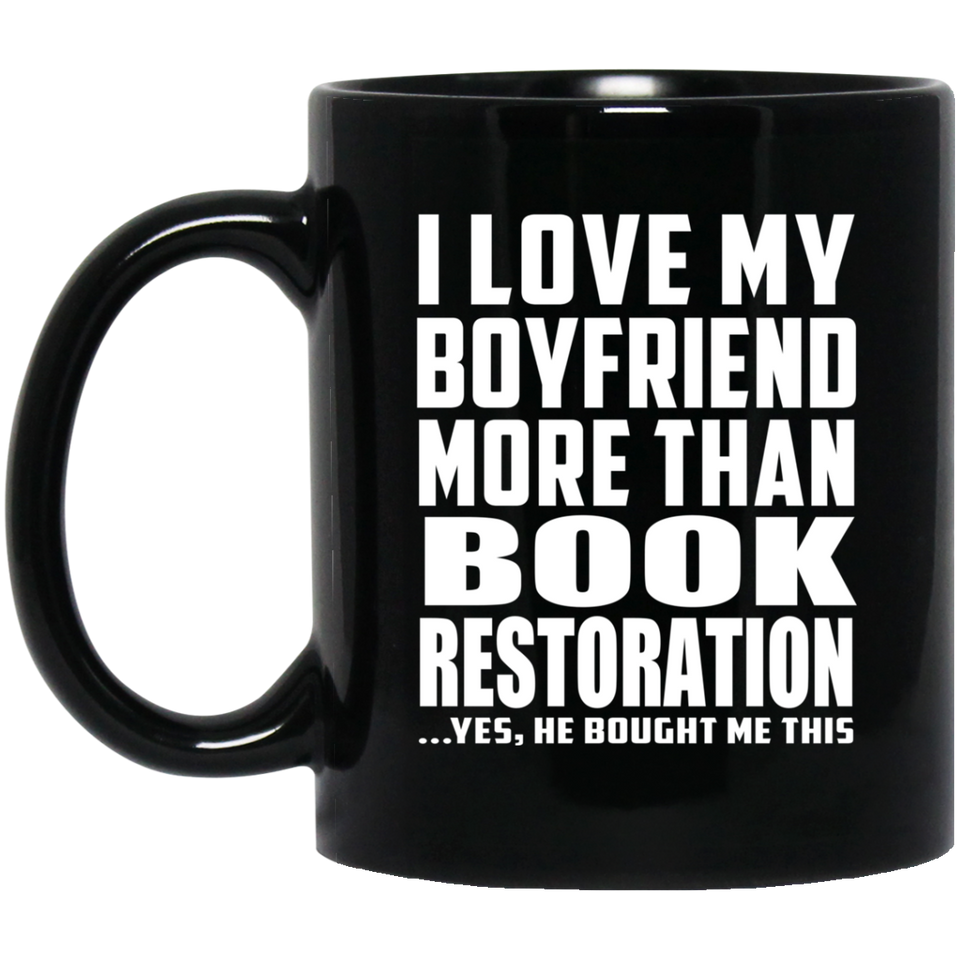 I Love My Boyfriend More Than Book Restoration - 11 Oz Coffee Mug Black