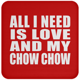 All I Need Is Love And My Chow Chow - Drink Coaster