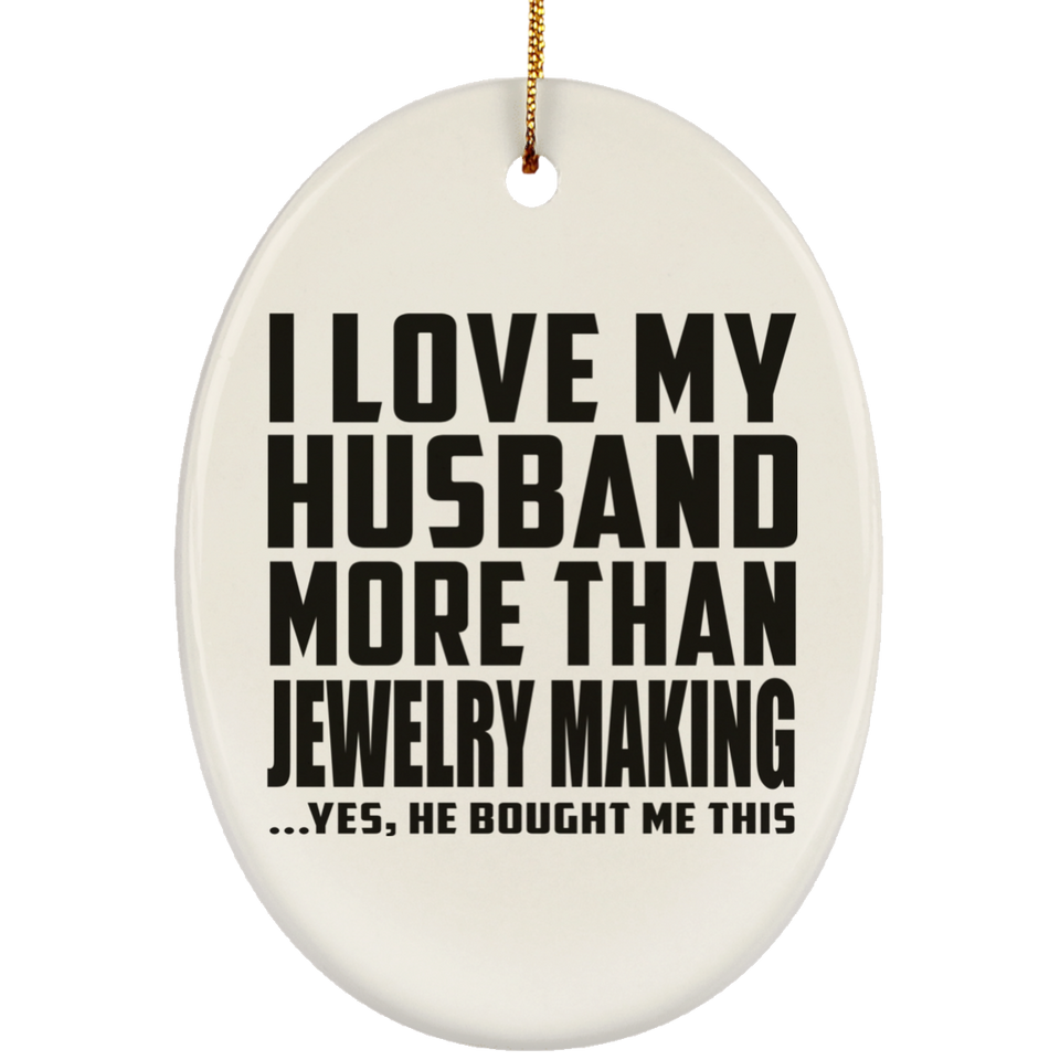 I Love My Husband More Than Jewelry Making - Oval Ornament
