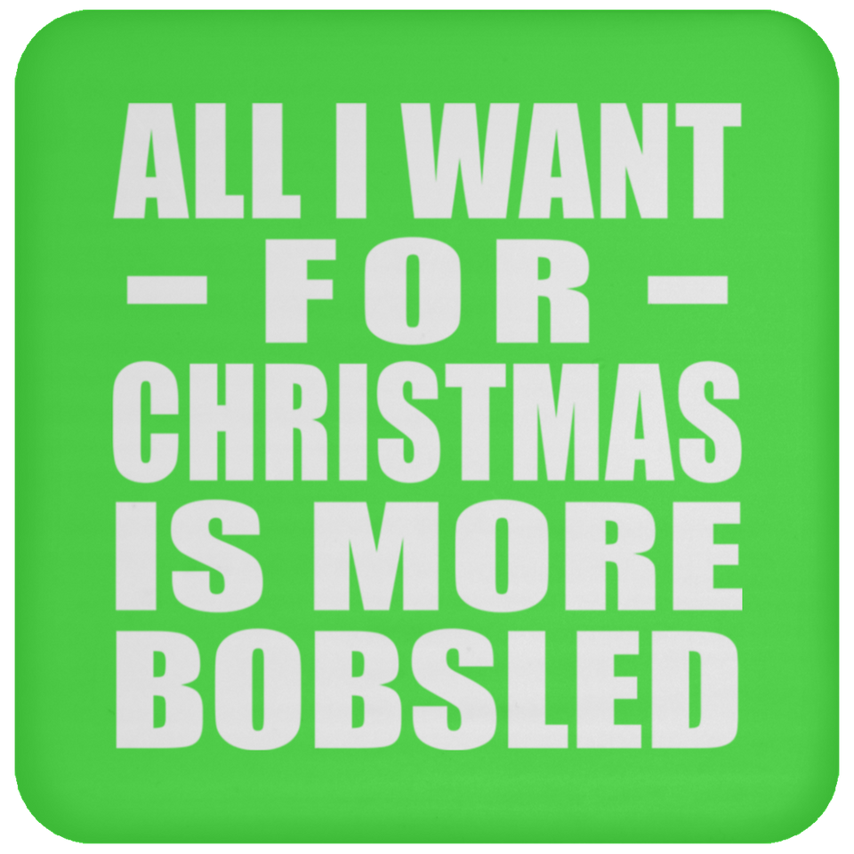 All I Want For Christmas Is More Bobsled - Coaster