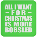 All I Want For Christmas Is More Bobsled - Coaster