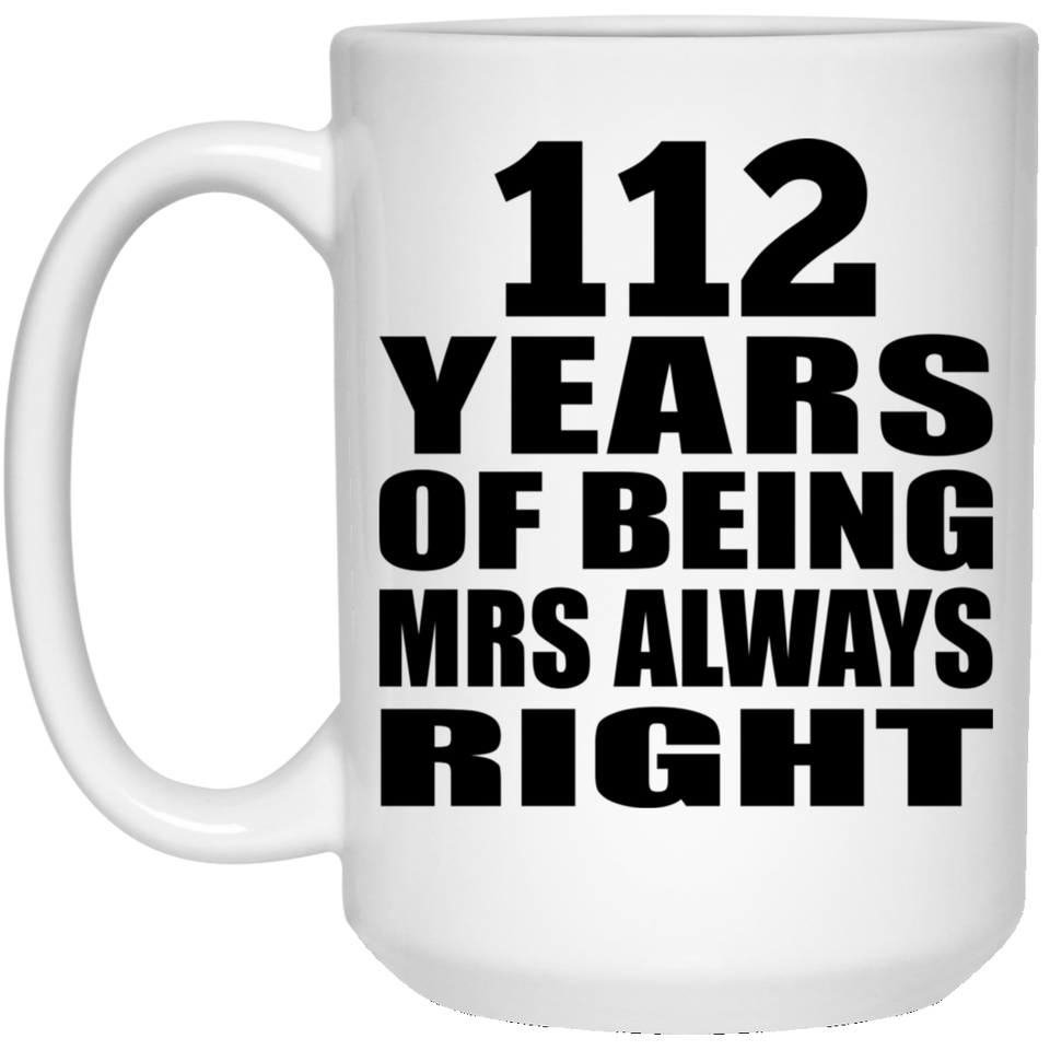 112th Anniversary 112 Years of Being Mrs Always Right - 15oz Coffee Mug