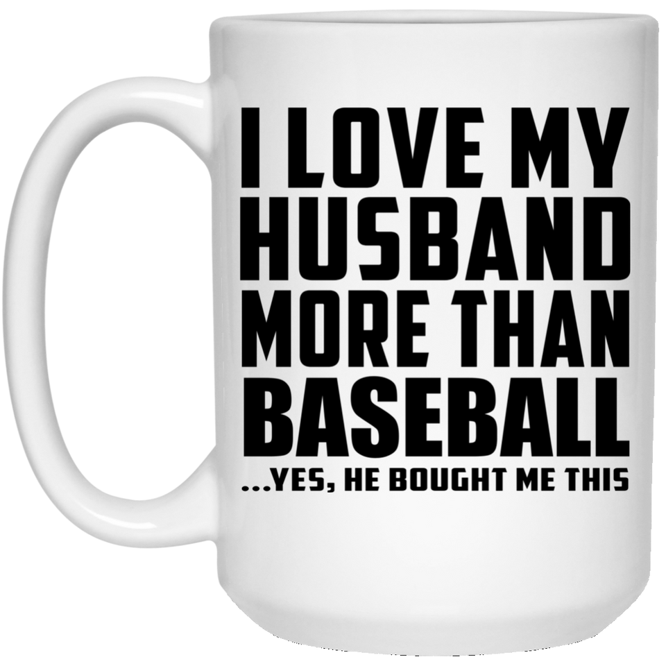 I Love My Husband More Than Baseball - 15 Oz Coffee Mug