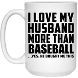 I Love My Husband More Than Baseball - 15 Oz Coffee Mug