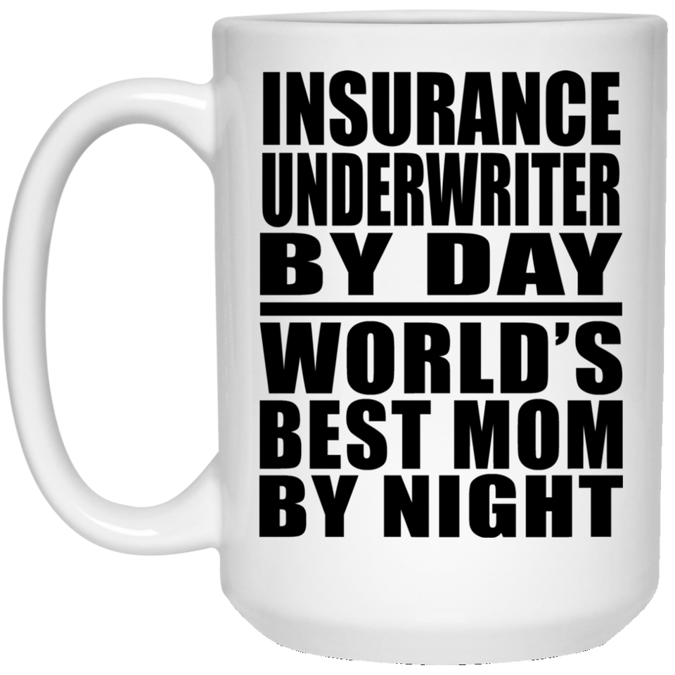 Insurance Underwriter By Day World's Best Mom By Night - 15 Oz Coffee Mug