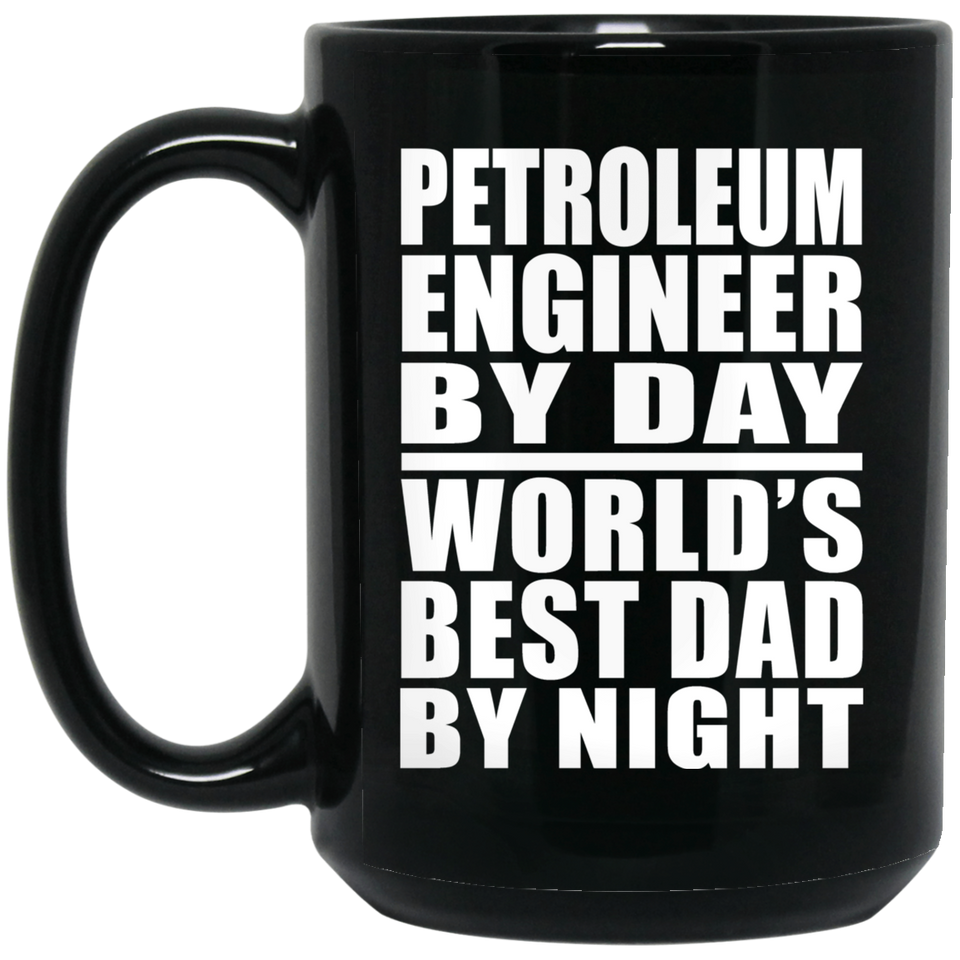 Petroleum Engineer By Day World's Best Dad By Night - 15 Oz Coffee Mug Black