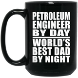 Petroleum Engineer By Day World's Best Dad By Night - 15 Oz Coffee Mug Black