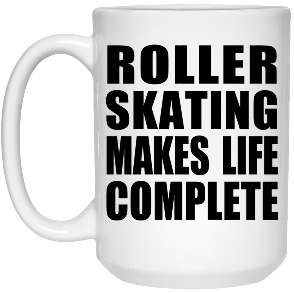 Roller Skating Makes Life Complete - 15oz Coffee Mug