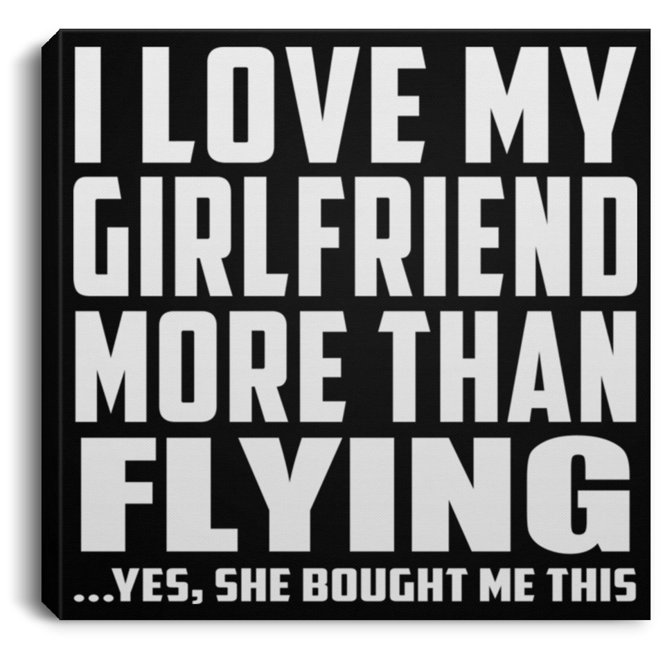 I Love My Girlfriend More Than Flying - Canvas Square
