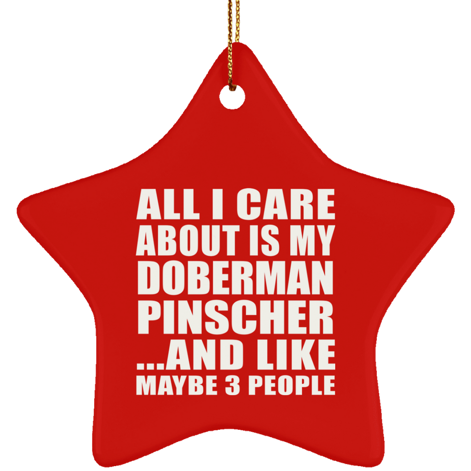 All I Care About Is My Doberman Pinscher - Star Ornament