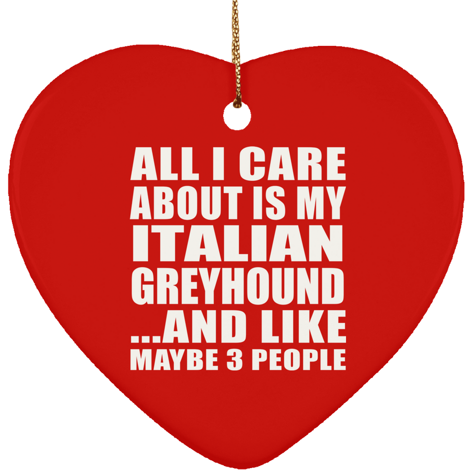 All I Care About Is My Italian Greyhound - Heart Ornament