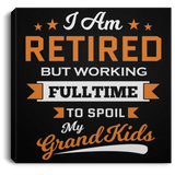 I Am Retired, But Working Full Time To Spoil My Grandkids - Canvas Square