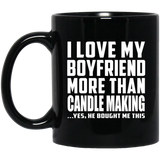 I Love My Boyfriend More Than Candle Making - 11 Oz Coffee Mug Black