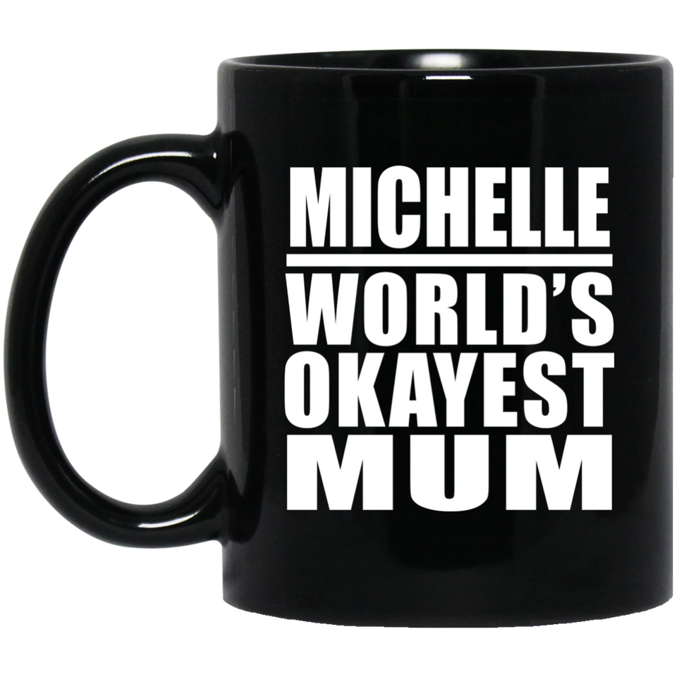 Michelle World's Okayest Mum - 11 Oz Coffee Mug Black