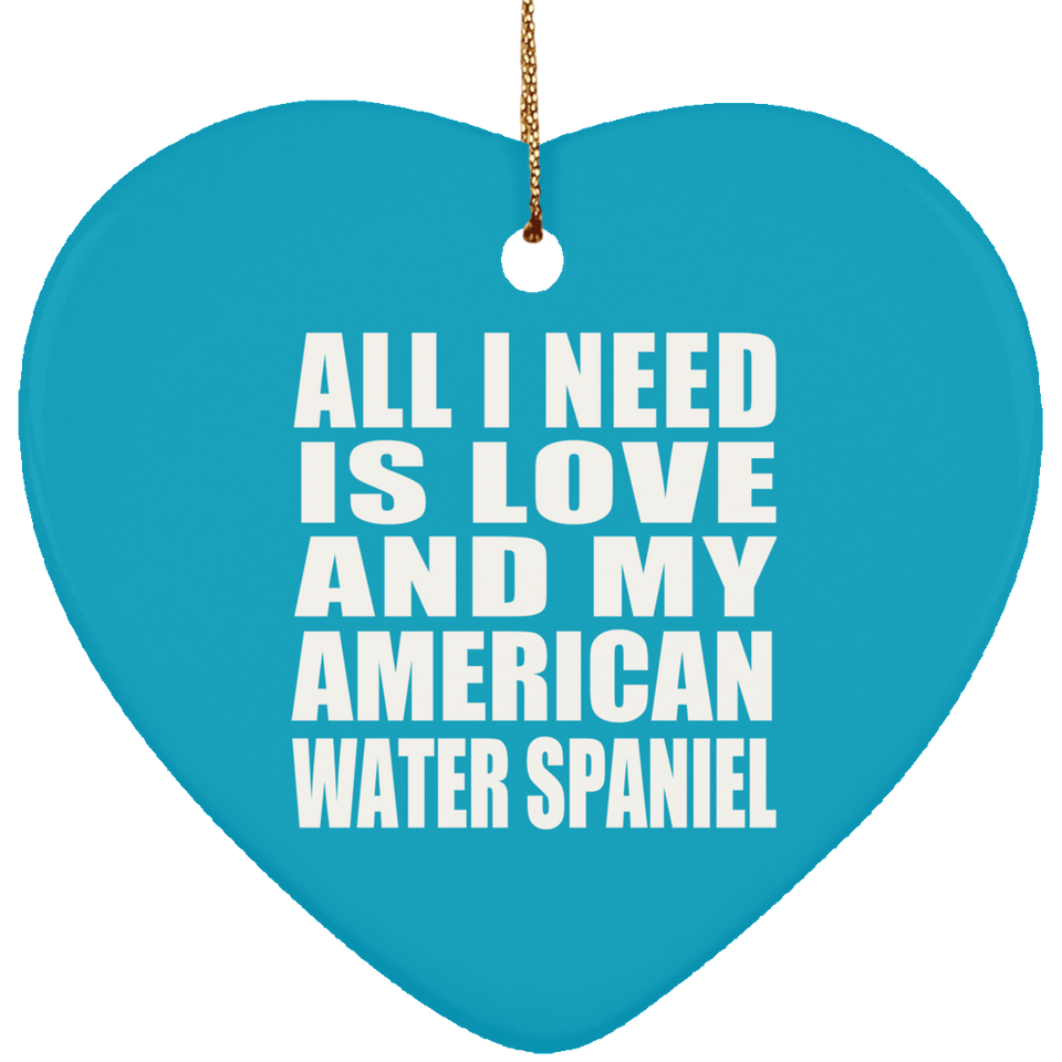 All I Need Is Love And My American Water Spaniel - Heart Ornament