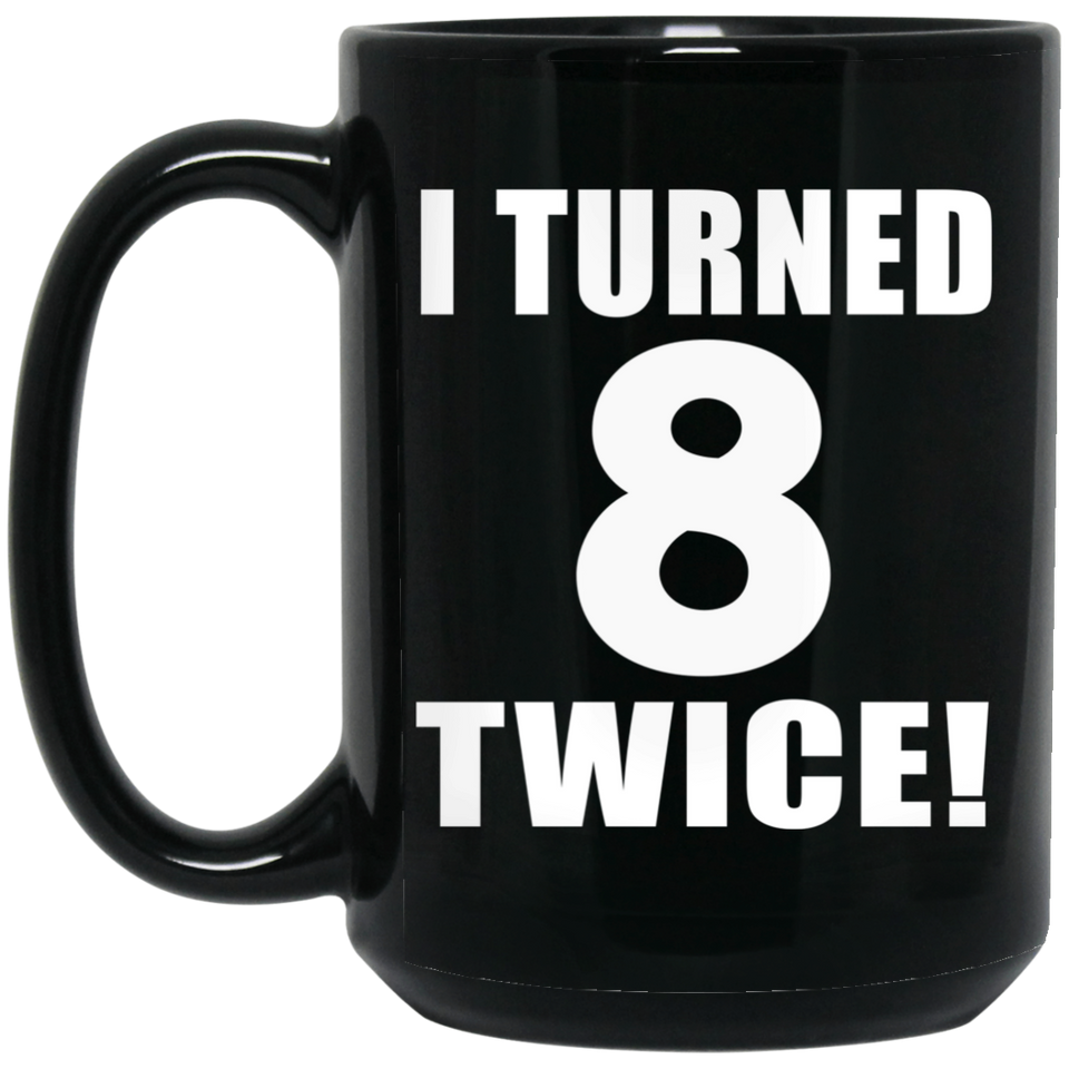 16th Birthday I Turned 8 Twice - 15oz Coffee Mug Black