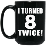 16th Birthday I Turned 8 Twice - 15oz Coffee Mug Black
