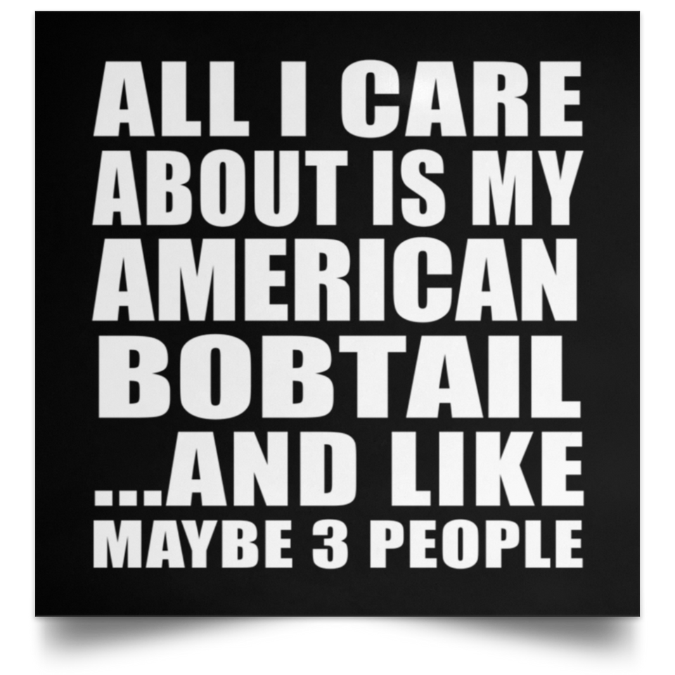 All I Care About Is My American Bobtail - Poster Square