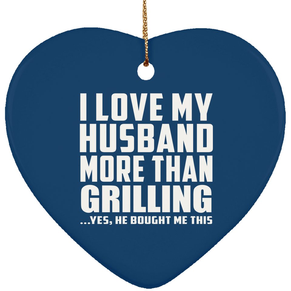 I Love My Husband More Than Grilling - Heart Ornament