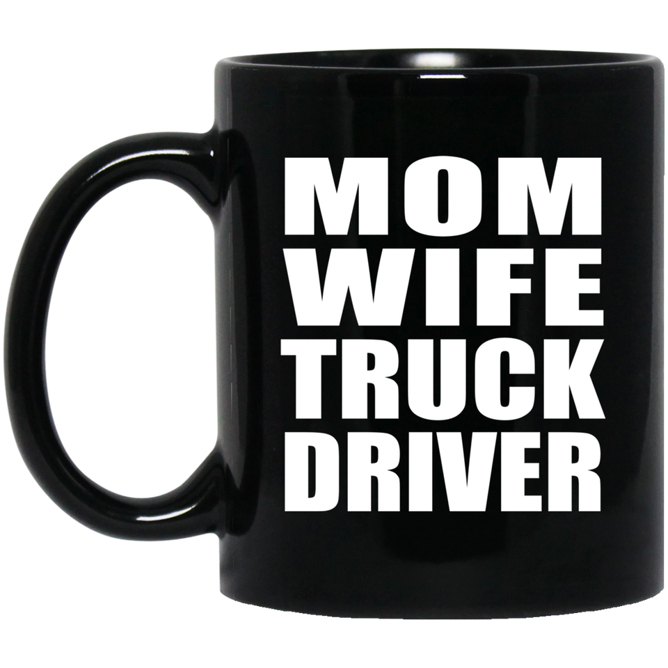 Mom Wife Truck Driver - 11oz Coffee Mug Black