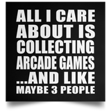 All I Care About Is Collecting Arcade Games - Poster Square
