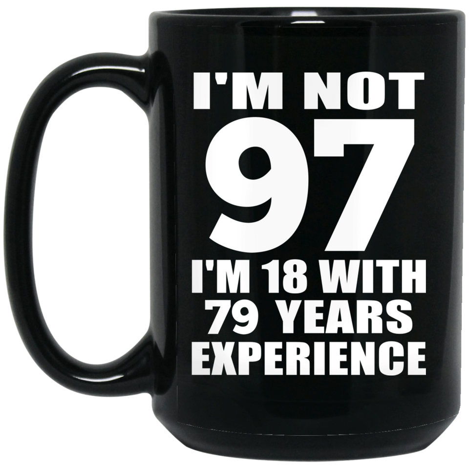 97th Birthday I'm Not 97 I'm 18 With 79 Years Experience - 15oz Coffee Mug Black