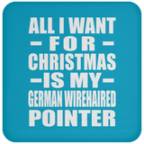 All I Want For Christmas Is My German Wirehaired Pointer - Coaster