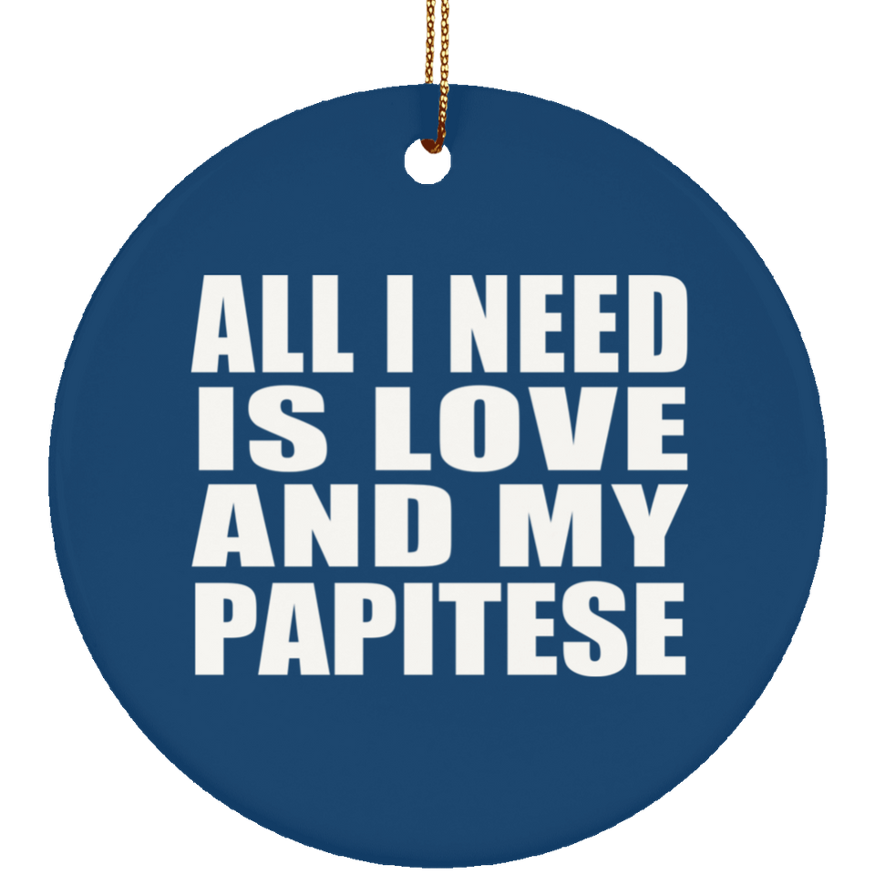All I Need Is Love And My Papitese - Circle Ornament