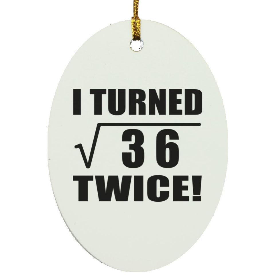 12th Birthday I Turned Square Root of 36 Twice - Oval Ornament