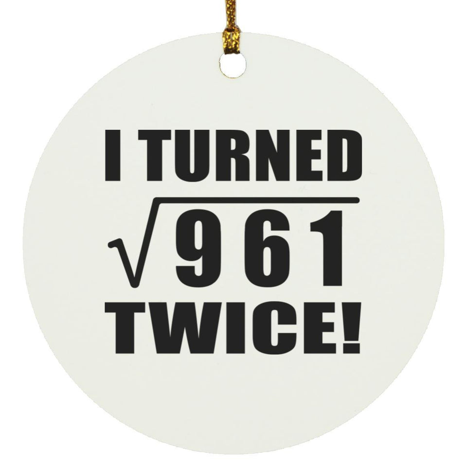 62nd Birthday I Turned Square Root of 961 Twice - Circle Ornament