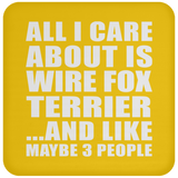 All I Care About Is Wire Fox Terrier - Drink Coaster