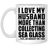 I Love My Husband More Than Collecting Sea Glass - 11 Oz Coffee Mug