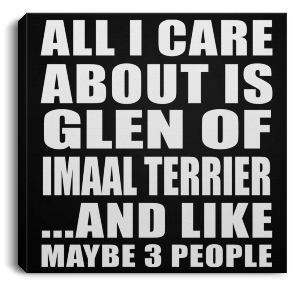 All I Care About Is Glen Of Imaal Terrier - Canvas Square